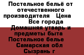Постельное бельё от отечественного производителя › Цена ­ 269 - Все города Домашняя утварь и предметы быта » Постельное белье   . Самарская обл.,Сызрань г.